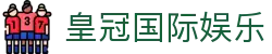 皇冠国际娱乐 - 官方注册通道